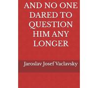 AND NO ONE DARED TO QUESTION HIM ANY LONGER