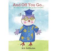 And Off You Go...: The World Is Waiting for Your Light-- Go Shine It Everywhere