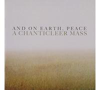 And on Earth, Peace: A Chanticleer Mass by Chanticleer (2007-06-25)