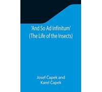 And So Ad Infinitum' (The Life Of The Insects) ; An Entomological Review, In Three Acts, A Prologue And An Epilogue