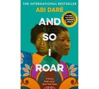 And So I Roar: The new novel from the author of the word of mouth hit The Girl with the Louding Voice