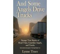 And Some Angels Drive Trucks: Strange True Stories of Road Trips, Guardian Angels, and Trucks