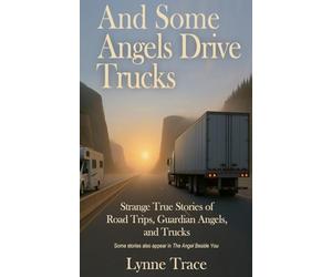 And Some Angels Drive Trucks: Strange True Stories of Road Trips, Guardian Angels, and Trucks