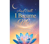 And Still, I Became Me: A Journey of Rising Within and Blooming Beyond