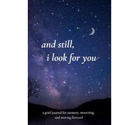 and still, i look for you: A Grief Journal for Memory, Mourning, and Moving Forward
