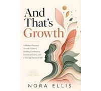 And That’s Growth: A Modern Personal Growth Guide to Building Confidence, Emotional Clarity, and a Stronger Sense of Self