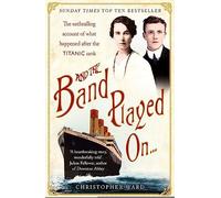 And the Band Played On: The enthralling account of what happened after the Titanic sank: The enthralling account of what happened after the Titanic sank