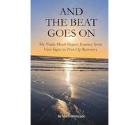 And The Beat Goes On: My Triple Heart Bypass Journey from First Signs to Post-Op Recovery