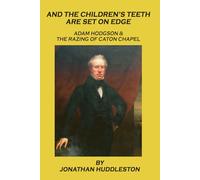 AND THE CHILDREN’S TEETH ARE SET ON EDGE: ADAM HODGSON & THE RAZING OF CATON CHAPEL