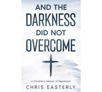 And the Darkness Did Not Overcome: A Christian's Memoir of Depression