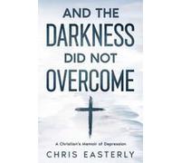 And The Darkness Did Not Overcome: A Christian's Memoir Of Depression Paperback Book By Chris Easterly
