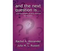 And the Next Question Is - Powerful Questions for Sticky Moments (Revised Edition)