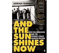 And the Sun Shines Now: How Hillsborough and the Premier League Changed Britain