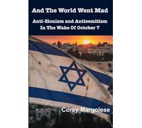 And The World Went Mad: Anti-Zionism and Antisemitism In The Wake of October 7