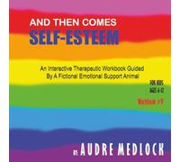 And Then Comes Self-Esteem: An Interactive Therapeutic Workbook Guided By A Fictional Emotional Support Animal