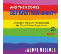 And Then Comes Separation Anxiety: An Interactive Therapeutic Workbook Guided By A Fictional Emotional Support Animal