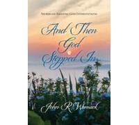 And Then God Stepped In: Stories Of Amazing God Interventions Paperback Book By John R. Womack