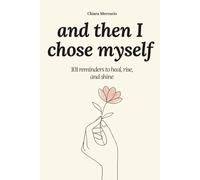 and then I chose myself: 101 reminders to heal, rise, and shine
