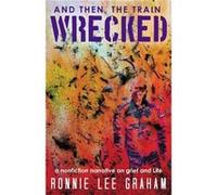 And Then the Train Wrecked A Nonfiction Narrative on Grief and Life by Ronnie Graham Ronnie Graham (Auteur)