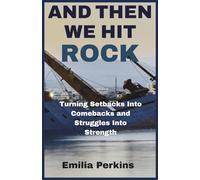 AND THEN WE HIT ROCK: Turning Setbacks Into Comebacks and Struggles Into Strength