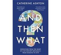 And Then What by Baroness Catherine Ashton Baroness Catherine Ashton (Auteur)