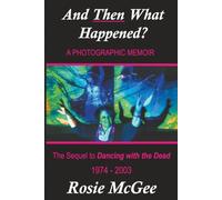 And THEN What Happened? A Photographic Memoir: The Sequel to "Dancing with the Dead": 1974-2003