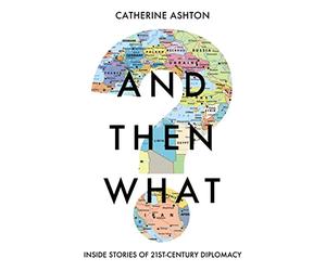 And Then What?: Inside Stories of 21st-Century Diplomacy