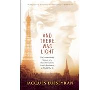 And There Was Light: The Extraordinary Memoir of a Blind Hero of the French Resistance in World War II