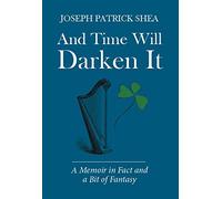 And Time Will Darken It A Memoir in Fact and a Bit of Fantasy