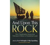 And Upon This Rock: Peter's Transformative Journey from Fisherman to Follower to Foundational Leader