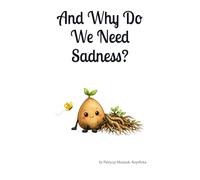 And Why Do We Need Sadness?: A Gentle Story About Emotions for Children Aged 7-11