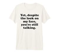 and Yet Despite The Look on My Face You're Still Talking Men T-Shirt Haut de Gamme