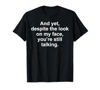 and Yet You're Still Talking Sarcastic Citation Humour T-Shirt