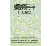ANDACHT FÜR JUGENDLICHE FÜR 2025: 365 Tage 3 Minuten Andachten zur Entdeckung von Sinn, Stärke, Glauben und Ihrer Gabe in Christus und zur Überwindung von Angst, Depression, Angst und Anfällen.