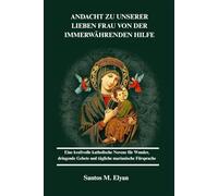 ANDACHT ZU UNSERER LIEBEN FRAU VON DER IMMERWÄHRENDEN HILFE: Eine kraftvolle katholische Novene für Wunder, dringende Gebete und tägliche marianische Fürsprache