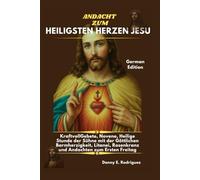 ANDACHT ZUM HEILIGSTEN HERZEN JESU: KraftvollGebete, Novene, Heilige Stunde der Sühne mit der Göttlichen Barmherzigkeit, Litanei, Rosenkranz und Andachten zum Ersten Freitag