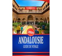 ANDALOUSIE GUIDE DE VOYAGE 2025: Découvrez la culture et les monuments historiques du sud de l'Espagne