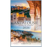 ANDALOUSIE GUIDE DE VOYAGE 2026: Votre guide ultime pour des séjours durables, des saveurs locales et des itinéraires inoubliables.
