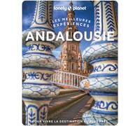 Lonely Planet - Andalousie Les meilleures expériences: Inspirations insolites, adresses locales, cartes et itinéraires