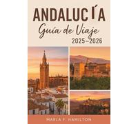Andalucía Guía de Viaje 2025-2026: Tu compañero completo para descubrir las principales atracciones y la belleza de la región más encantadora de España