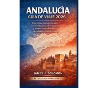 ANDALUCÍA GUÍA DE VIAJE 2026: Itinerarios, consejos locales, recomendaciones de transporte y perspectivas culturales para explorar el sur de España