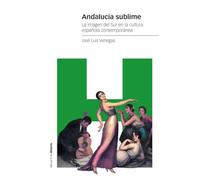 Andalucía sublime: La imagen del Sur en la cultura española contemporánea
