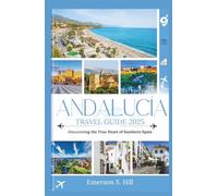Andalucía Travel Guide 2025: Discovering the True Heart of Southern Spain