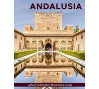 Andalusia: A Visual Travel Guide in 50 Capitvating Images