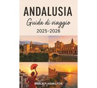 Andalusia Guida di Viaggio 2025-2026: La tua guida completa per scoprire le principali attrazioni e la bellezza della regione più incantevole della Spagna