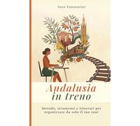 Andalusia in Treno: Metodo, strumenti e itinerari per organizzare da solo il tuo tour