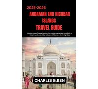 ANDAMAN AND NICOBAR ISLANDS TRAVEL GUIDE: Discover India’s Tropical Paradise from Pristine Beaches and Coral Reefs to Historic Landmarks, Tribal Cultures and Adventure on the High Seas