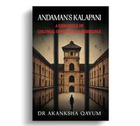 Andaman's Kalapani: A chronicle of Colonial Oppression & Resistance