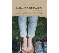 Andando descalzo: correr, caminar y moverse de forma natural y respetuosa para tu cuerpo