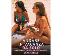 Andare in Vacanza da Solo: Romanzo Erotico con Sesso Esplicito - per Adulti